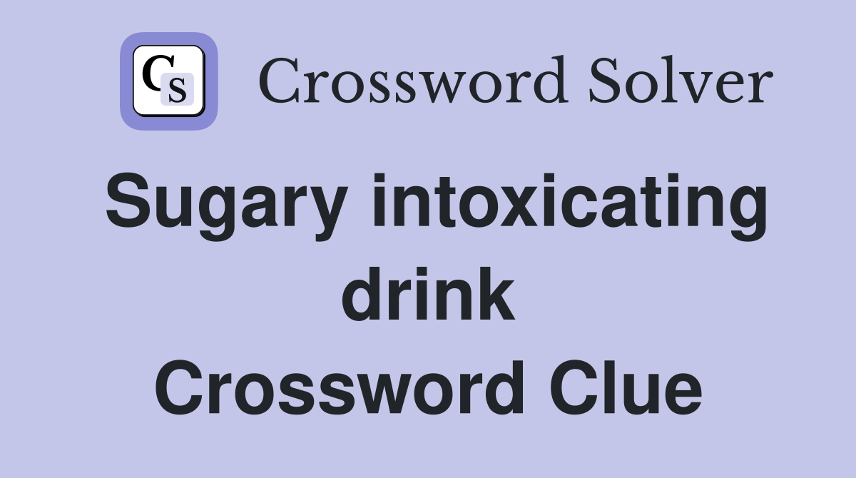 Sugary intoxicating drink Crossword Clue