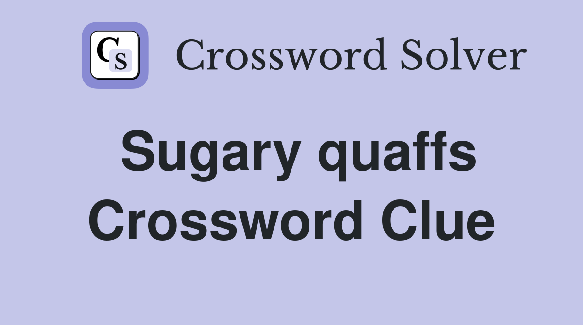 Sugary quaffs Crossword Clue