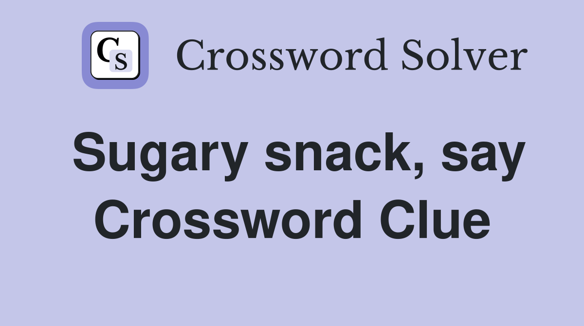 Sugary snack, say Crossword Clue