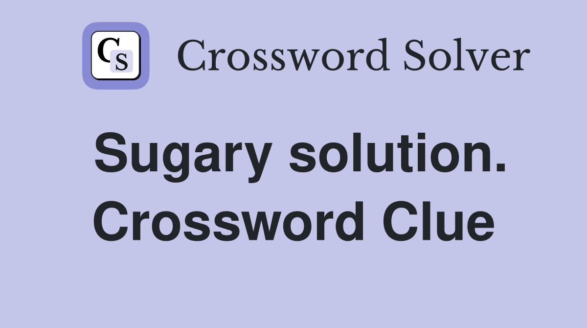 Sugary solution. Crossword Clue