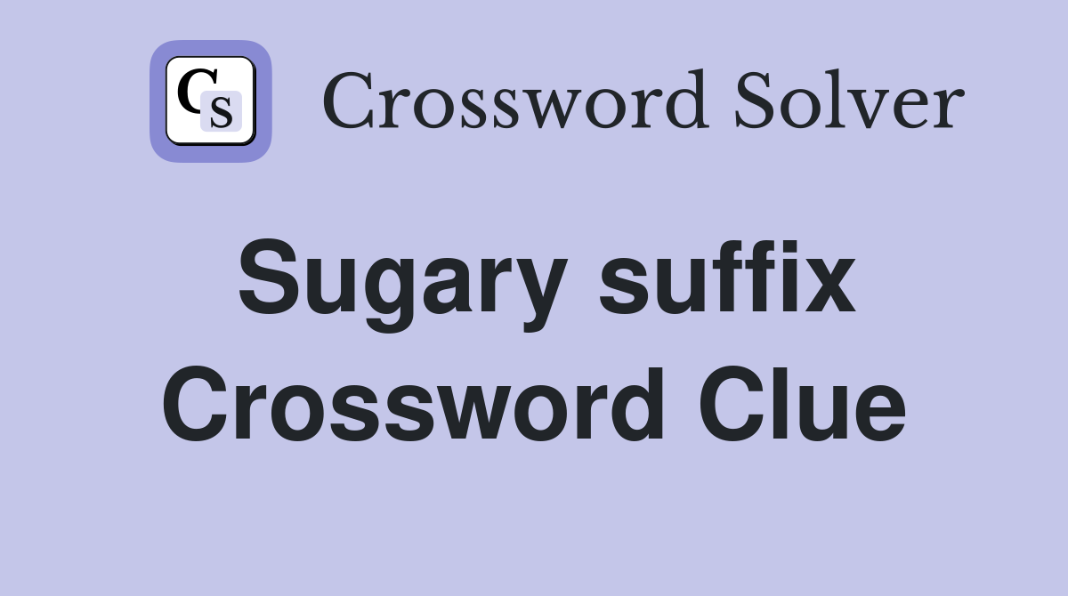 Sugary suffix Crossword Clue