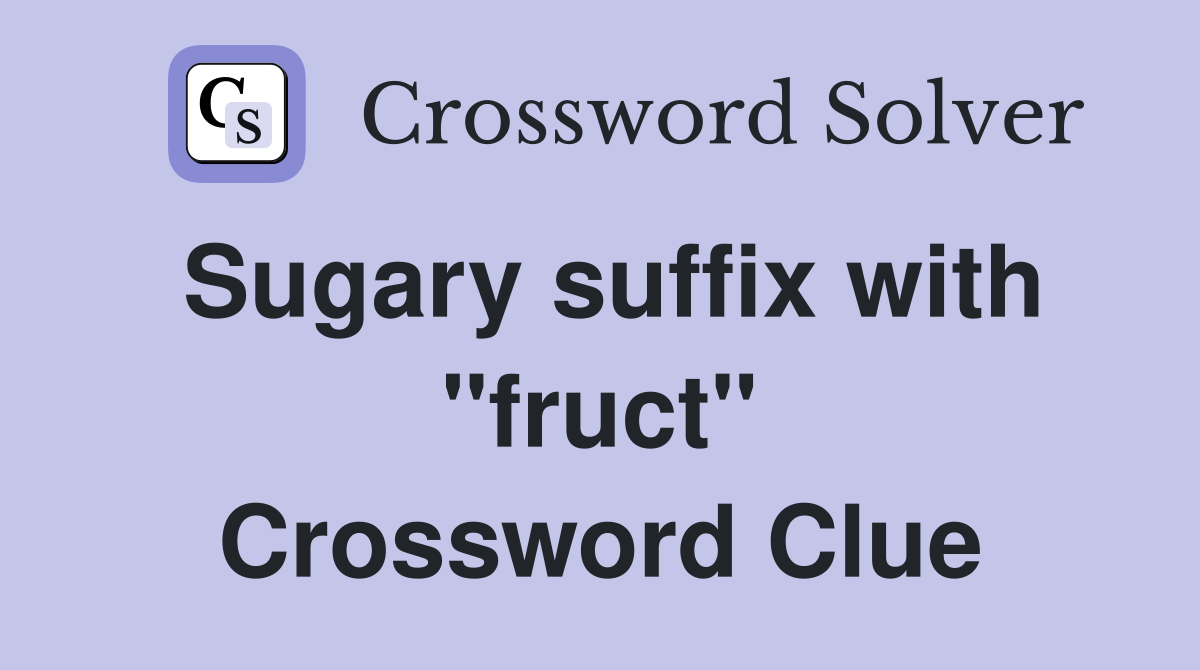 Sugary suffix with "fruct" Crossword Clue