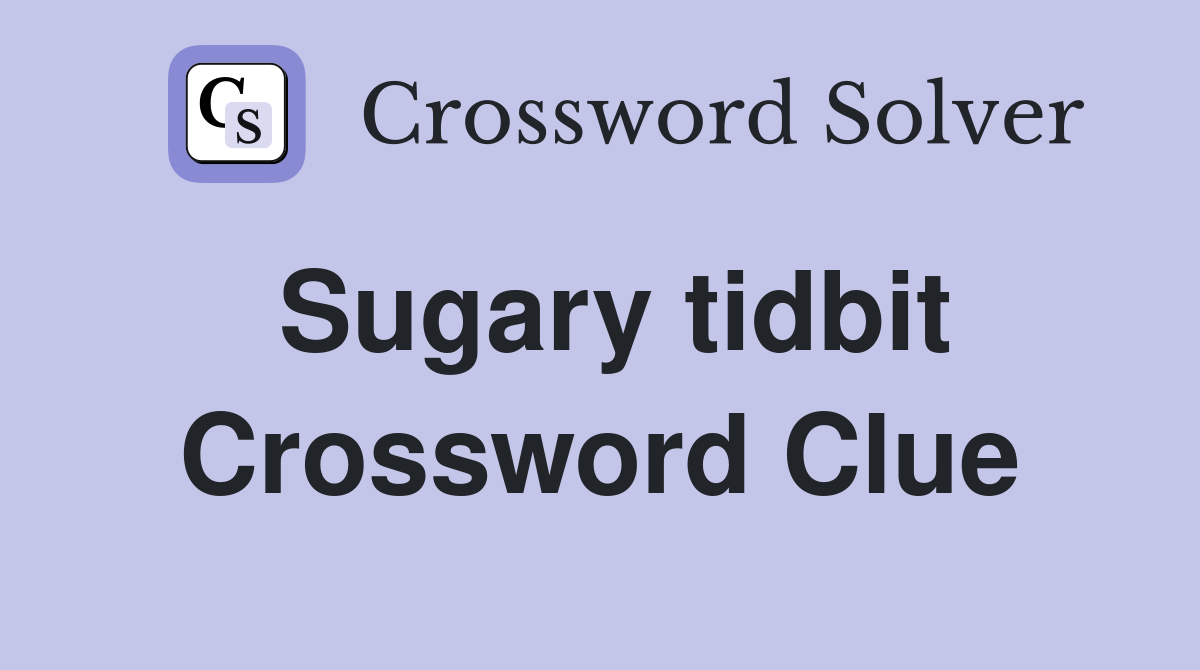 Sugary tidbit Crossword Clue