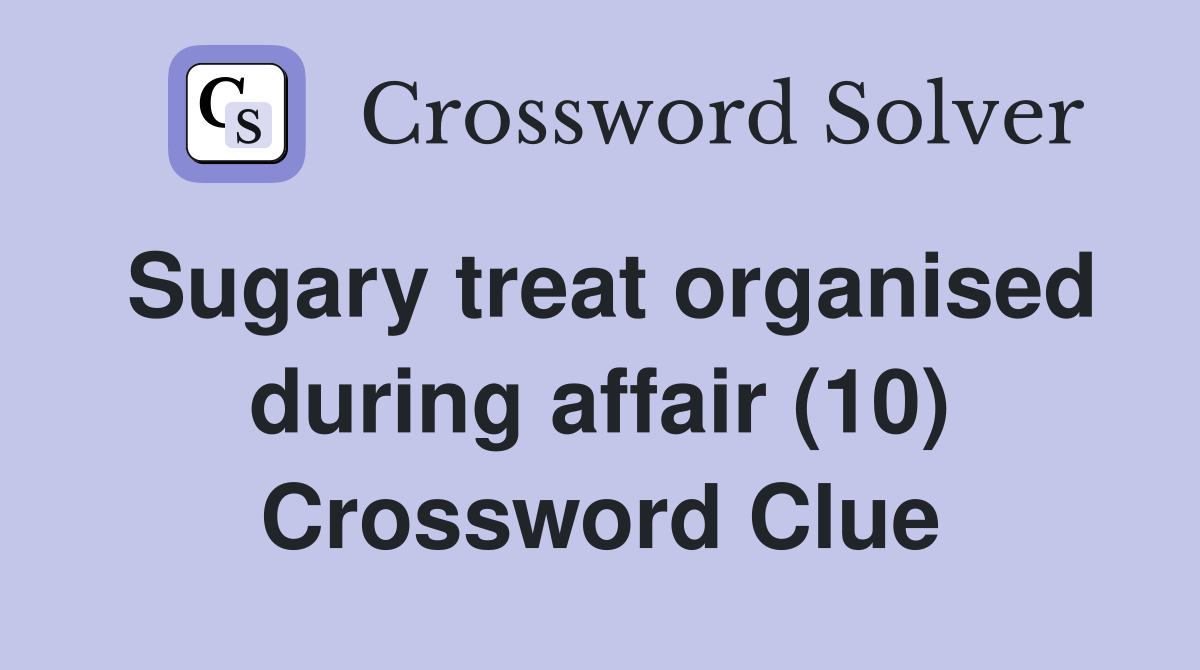 Sugary treat organised during affair (10) Crossword Clue