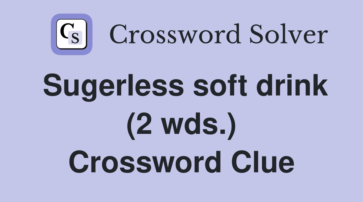 Sugerless soft drink (2 wds.) Crossword Clue