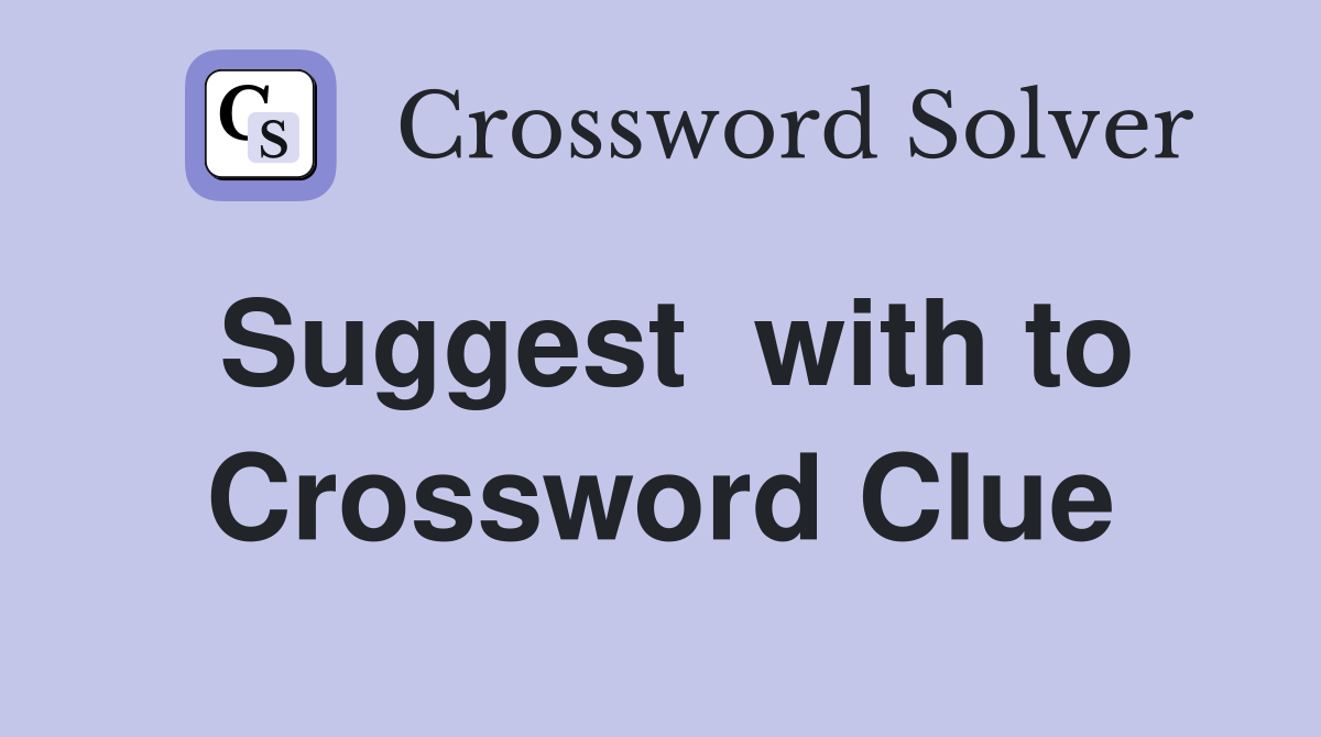 Suggest  with to Crossword Clue