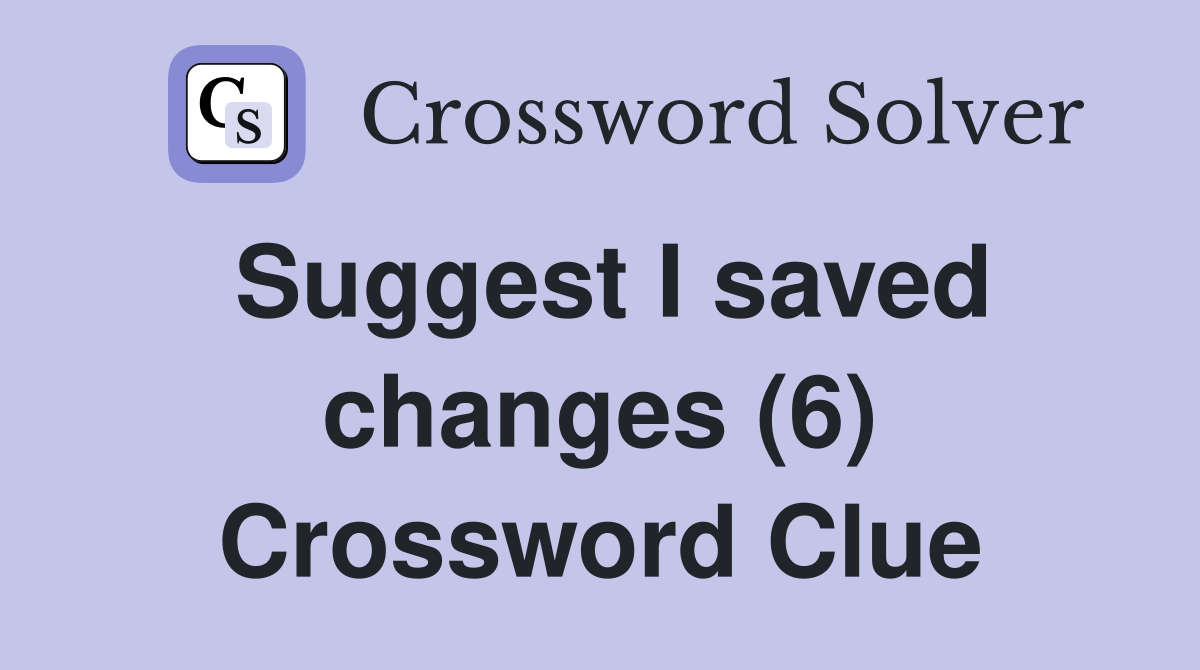 Suggest I saved changes (6) Crossword Clue