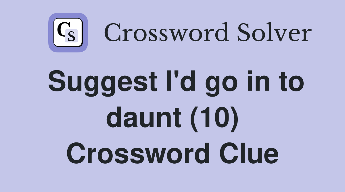 Suggest I'd go in to daunt (10) Crossword Clue