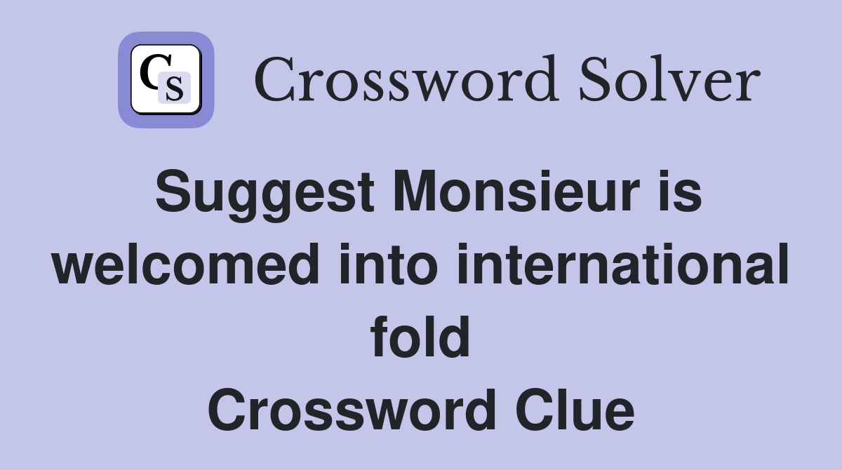 Suggest Monsieur is welcomed into international fold Crossword Clue
