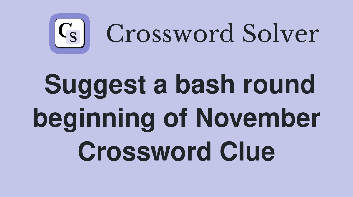 Suggest a bash round beginning of November Crossword Clue
