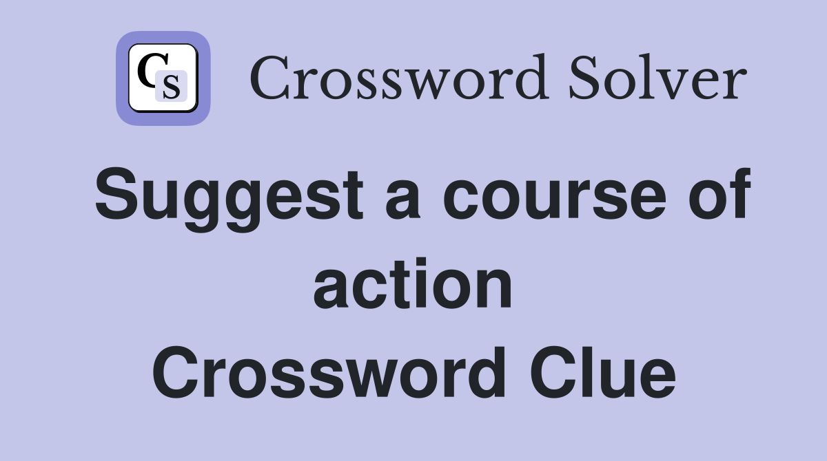 Suggest a course of action Crossword Clue