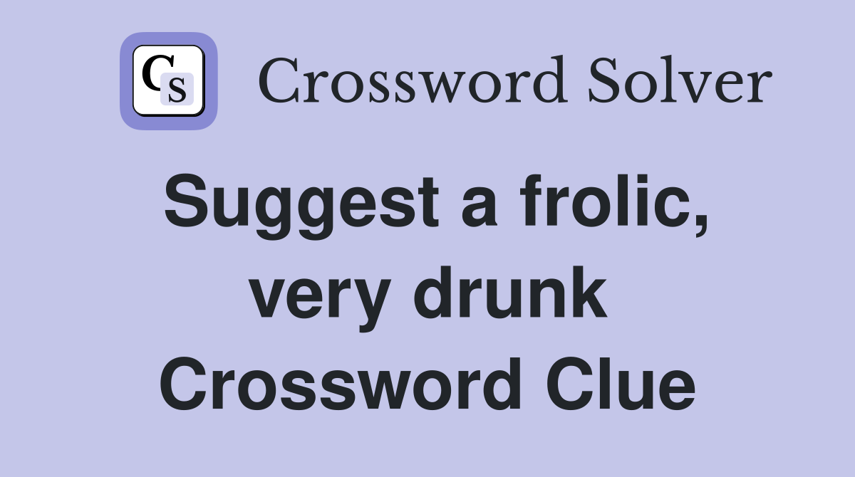 Suggest a frolic, very drunk Crossword Clue