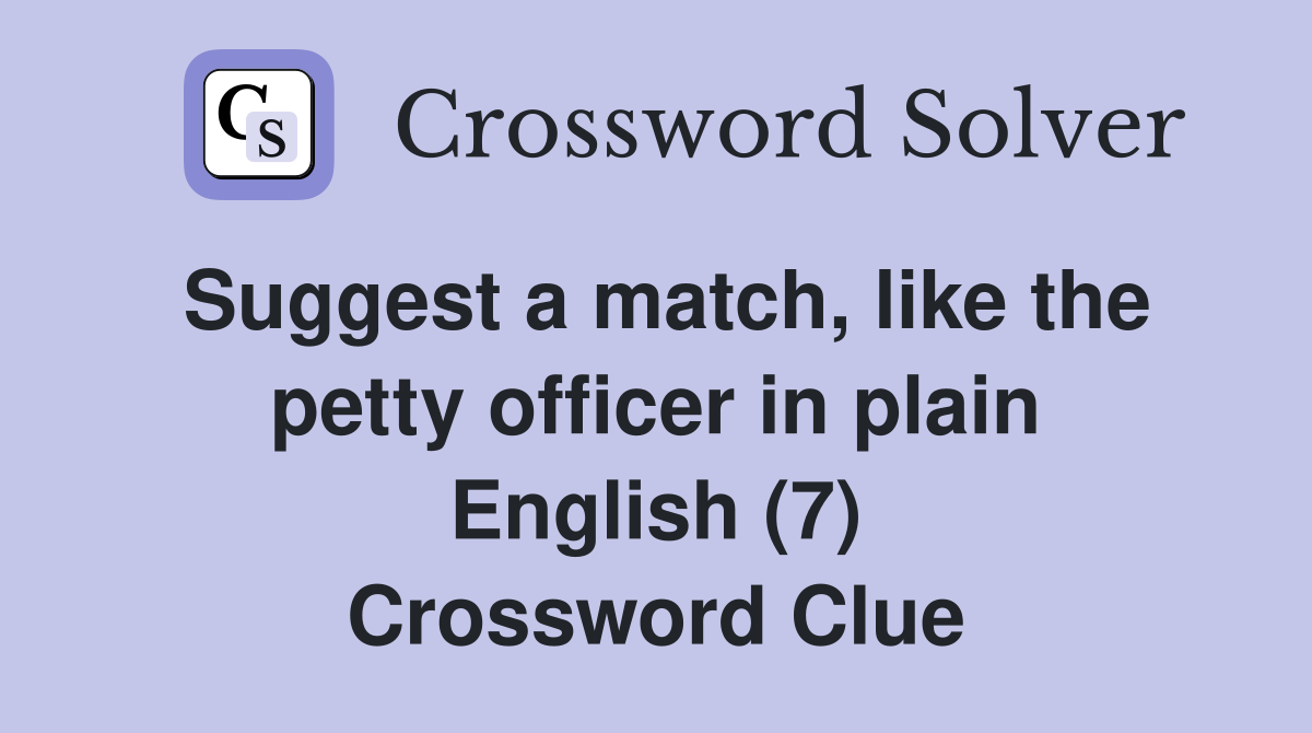 Suggest a match, like the petty officer in plain English (7) Crossword Clue