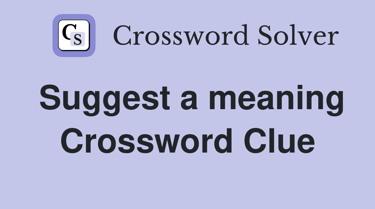 Suggest a meaning Crossword Clue
