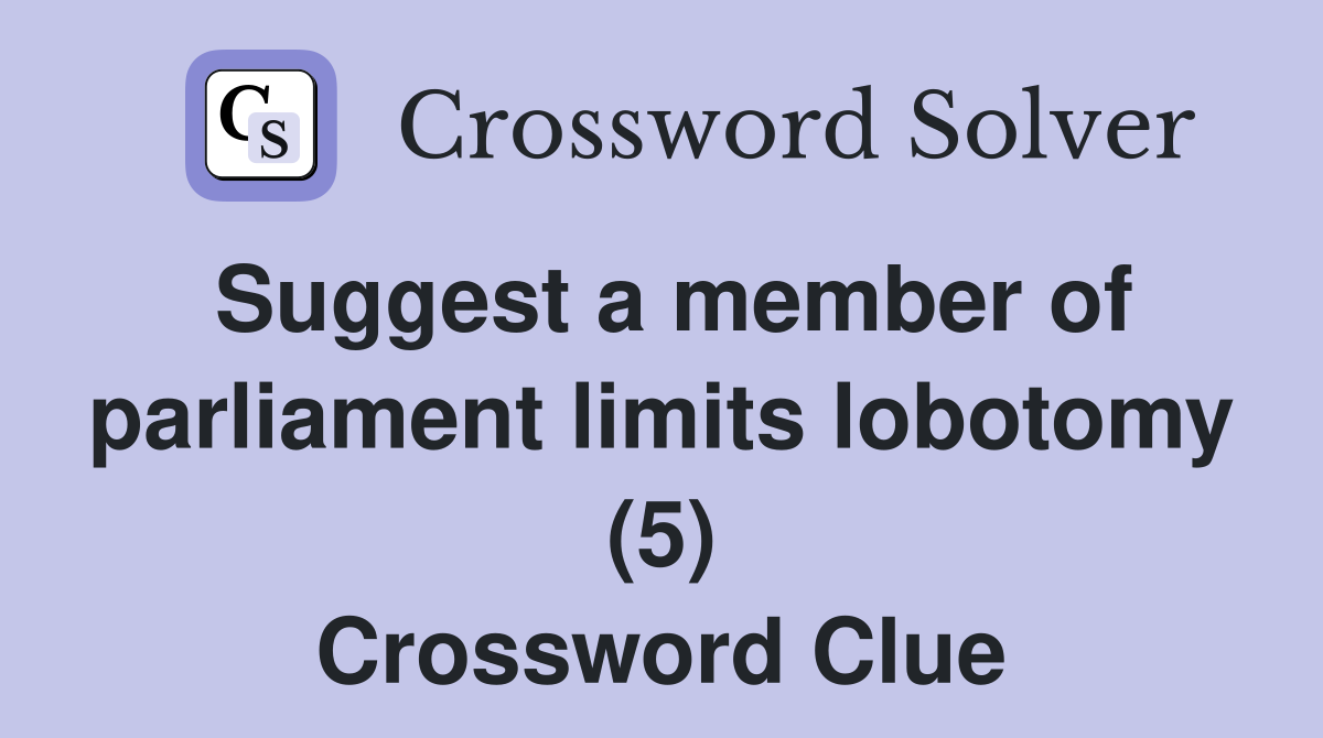 Suggest a member of parliament limits lobotomy (5) Crossword Clue