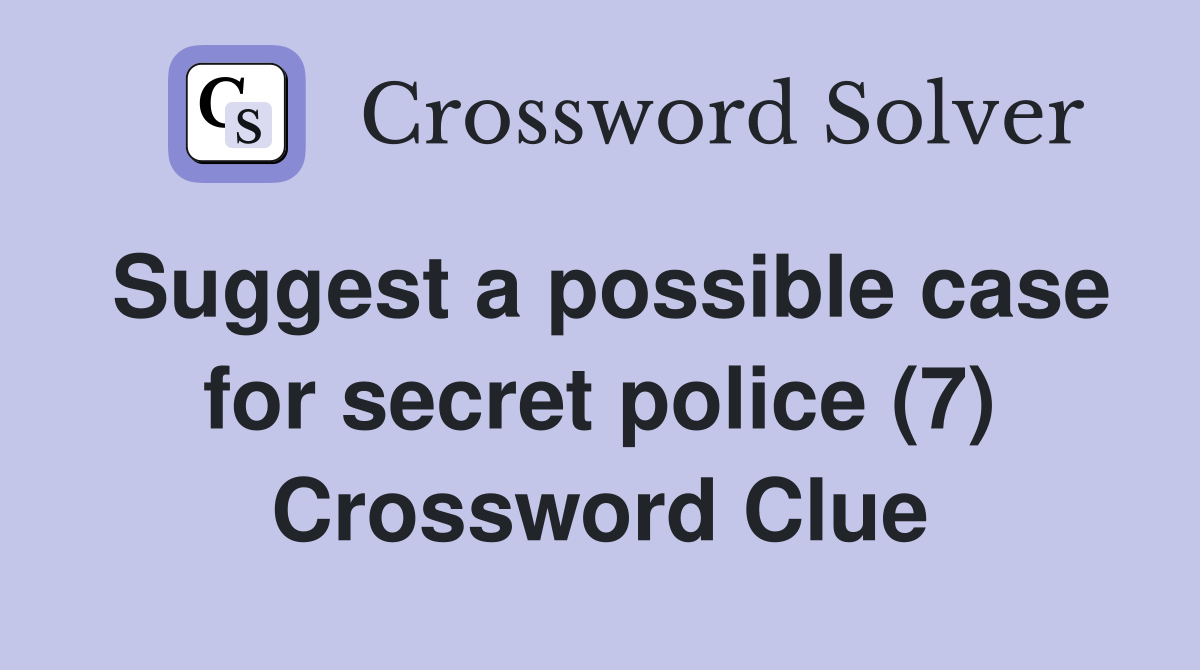 Suggest a possible case for secret police (7) Crossword Clue