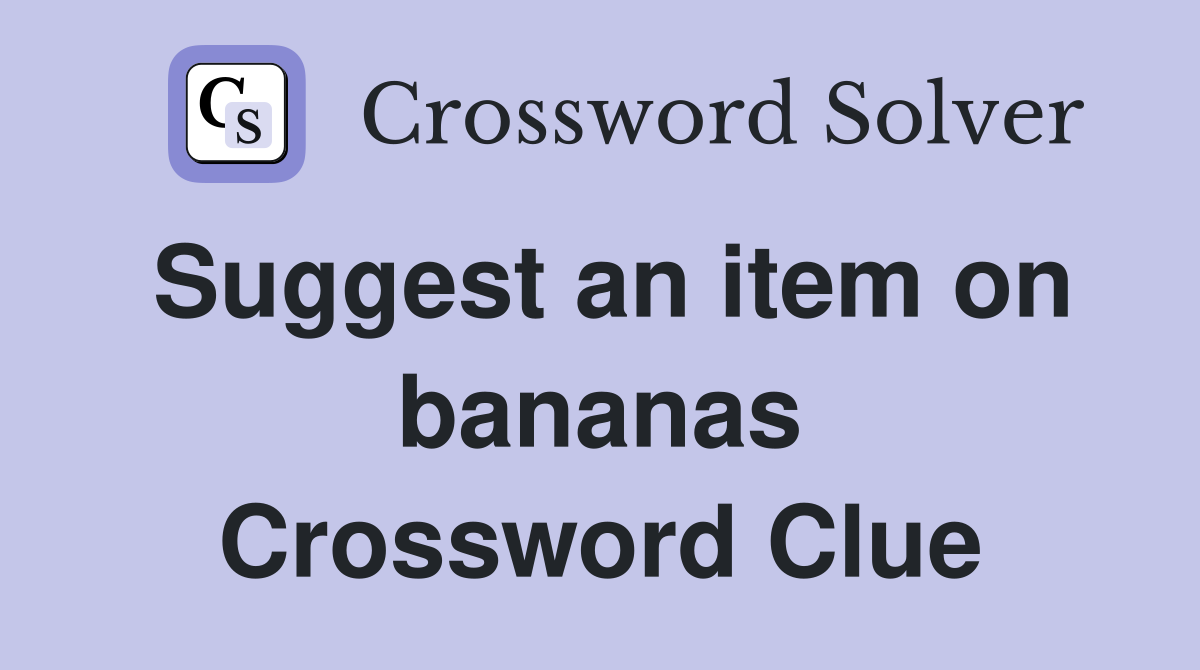 Suggest an item on bananas Crossword Clue