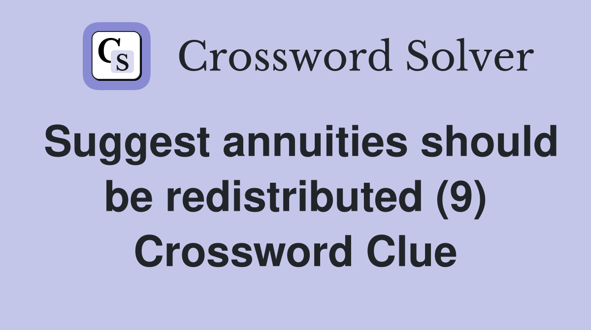 Suggest annuities should be redistributed (9) Crossword Clue