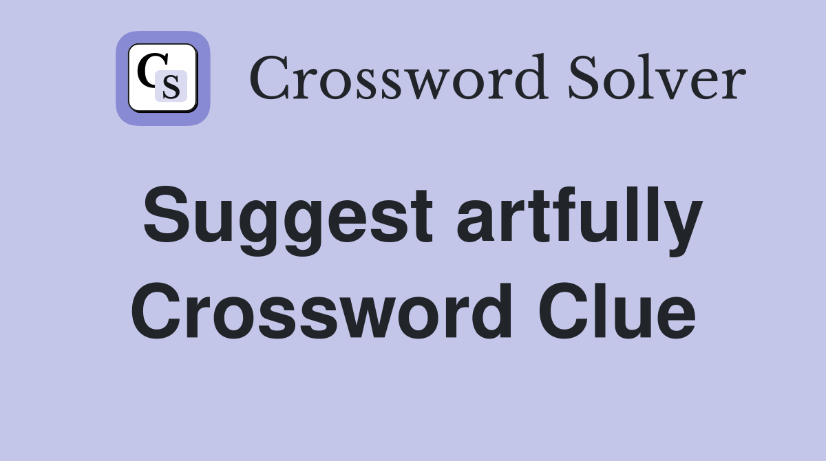 Suggest artfully Crossword Clue