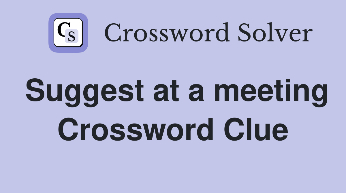 Suggest at a meeting Crossword Clue