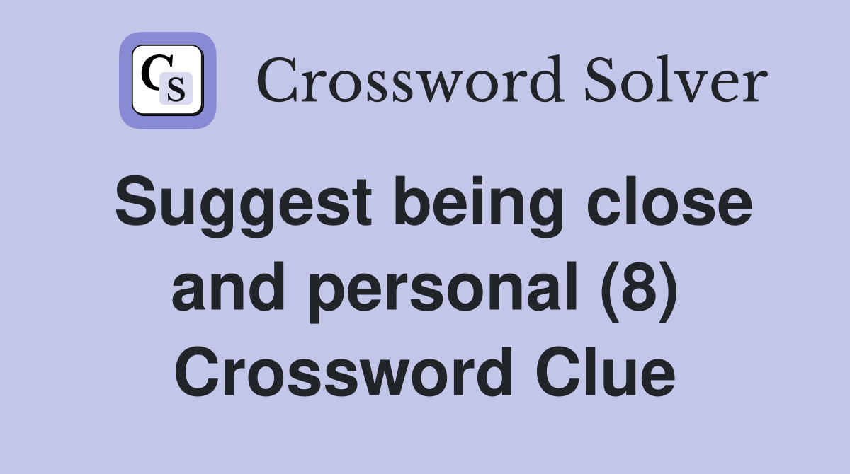Suggest being close and personal (8) Crossword Clue