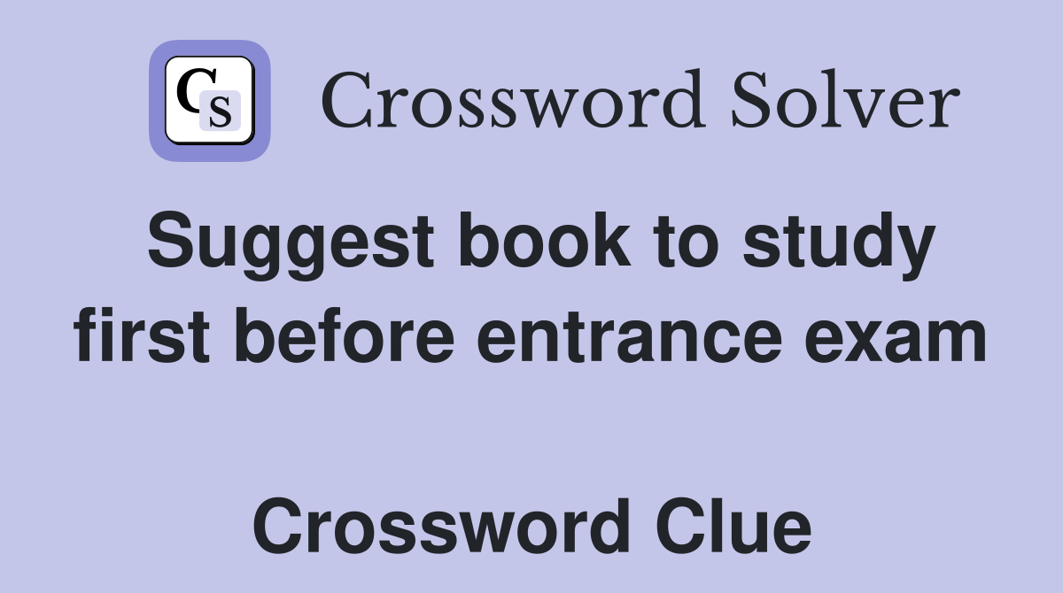 Suggest book to study first before entrance exam  Crossword Clue