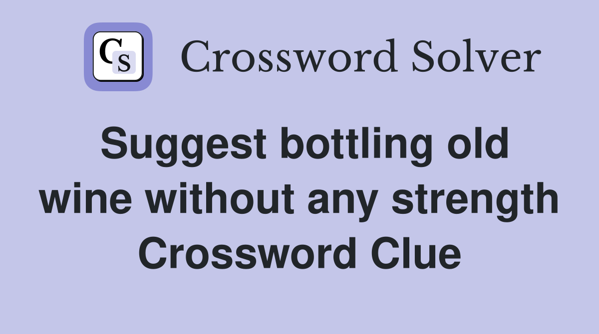 Suggest bottling old wine without any strength Crossword Clue