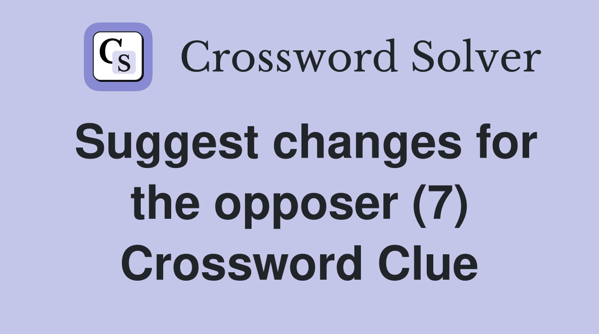Suggest changes for the opposer (7) Crossword Clue