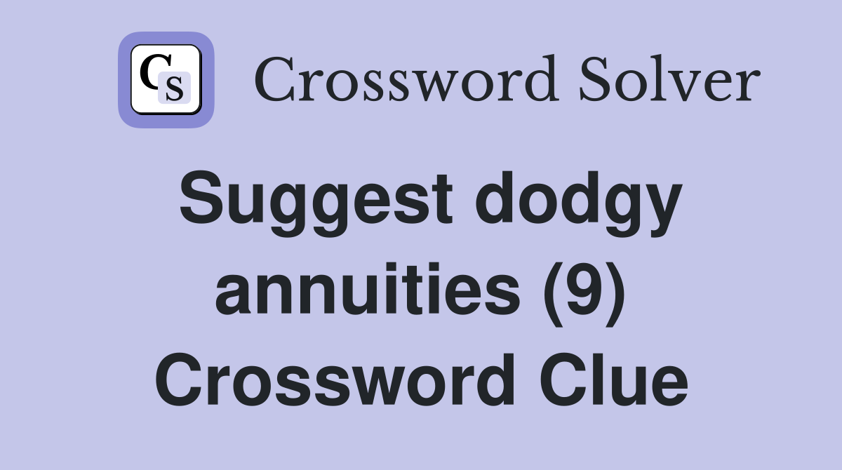 Suggest dodgy annuities (9) Crossword Clue
