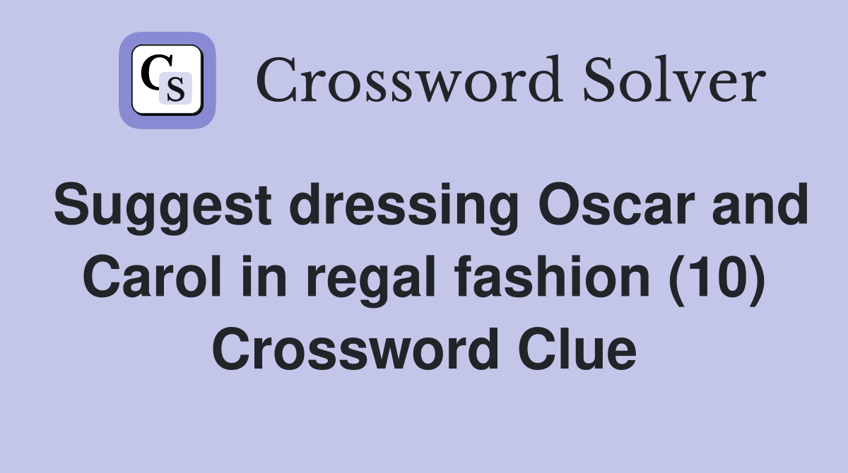Suggest dressing Oscar and Carol in regal fashion (10) Crossword Clue