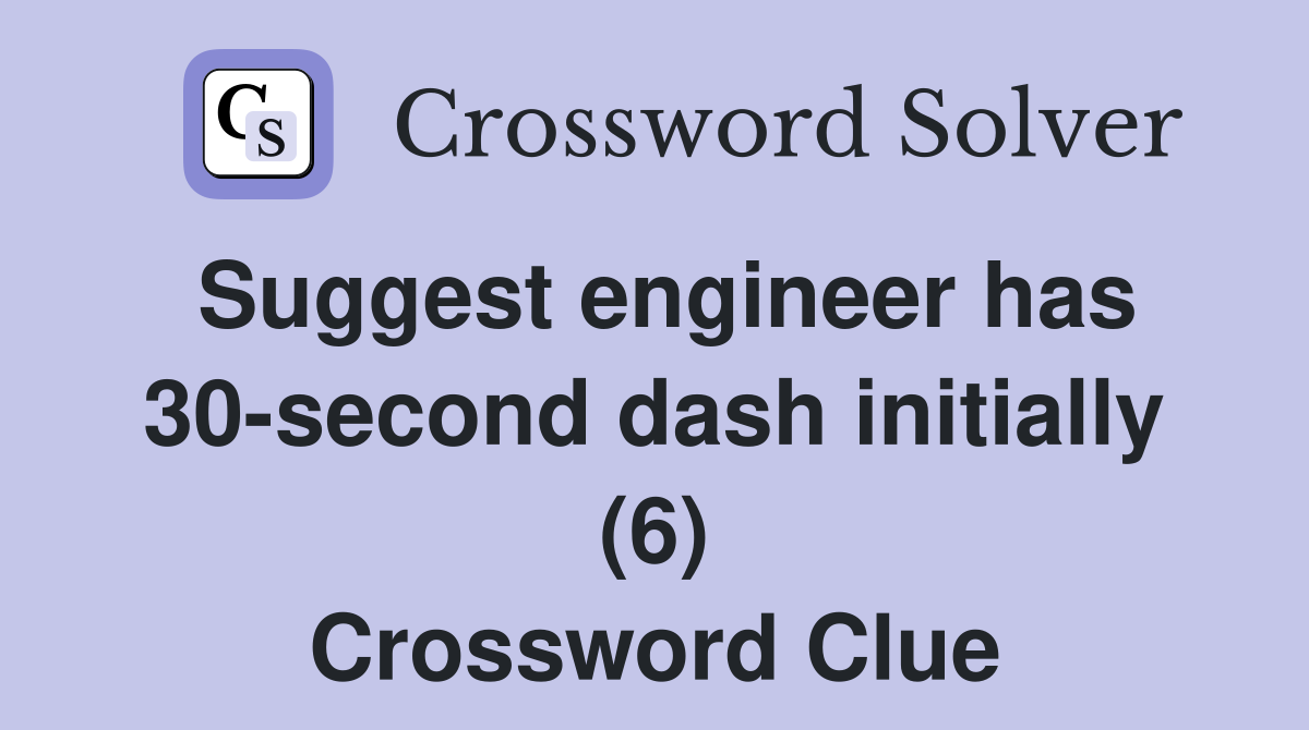 Suggest engineer has 30-second dash initially (6) Crossword Clue