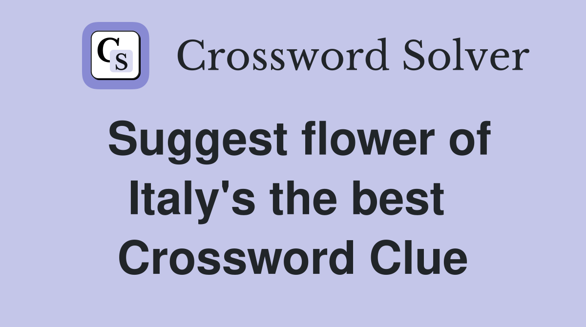 Suggest flower of Italy's the best  Crossword Clue