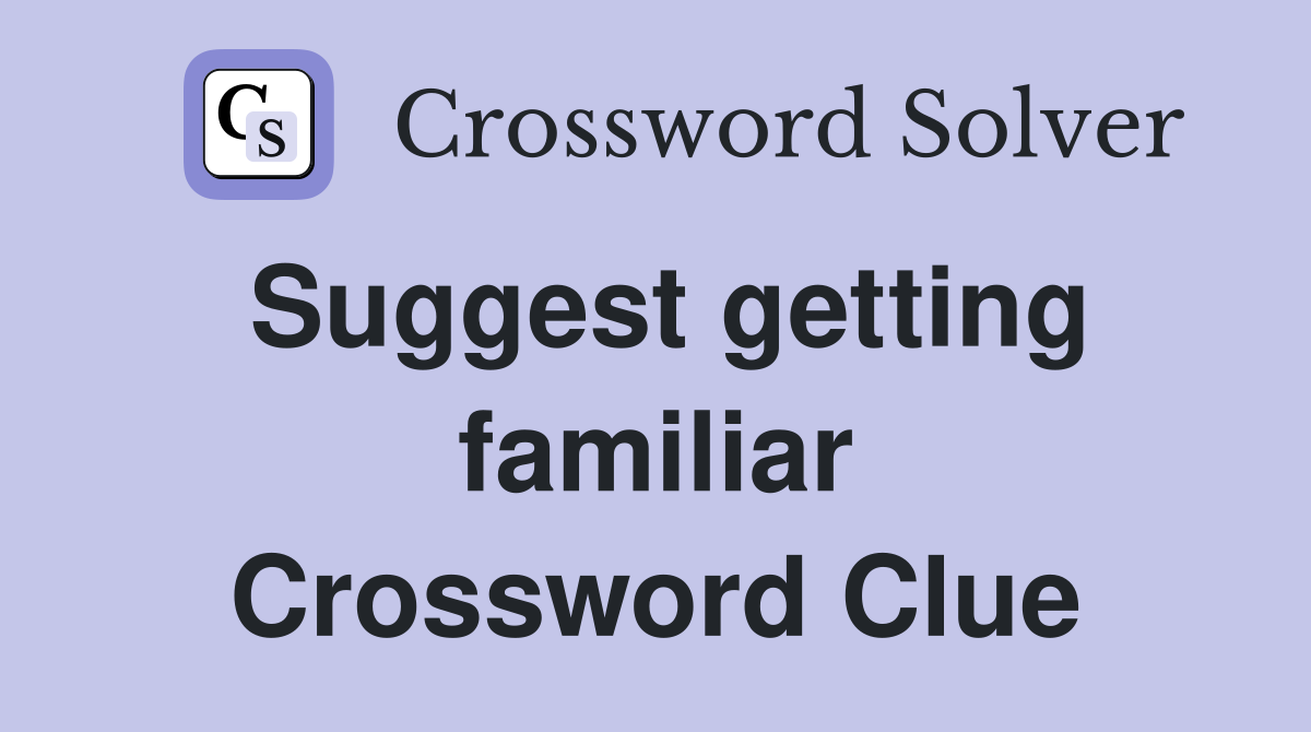 Suggest getting familiar Crossword Clue