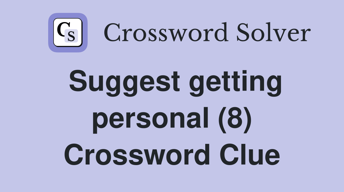 Suggest getting personal (8) Crossword Clue