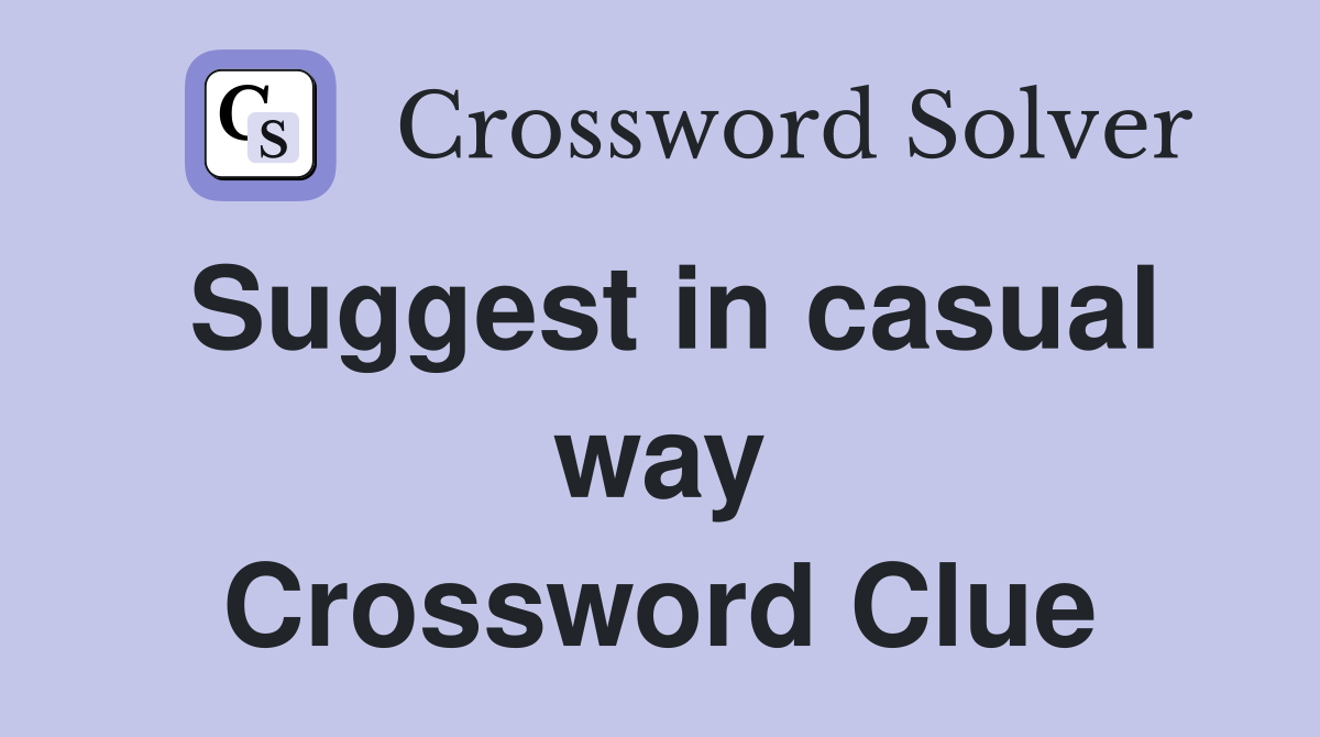 Suggest in casual way Crossword Clue