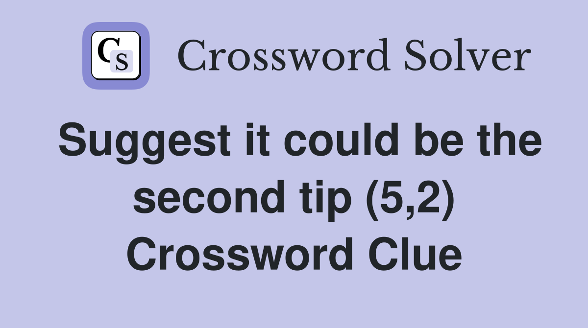 Suggest it could be the second tip (5,2) Crossword Clue