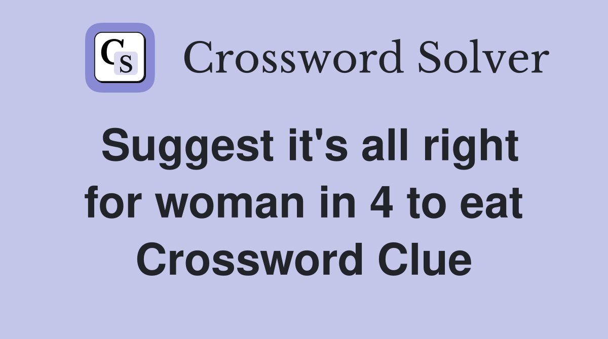 Suggest it's all right for woman in 4 to eat Crossword Clue