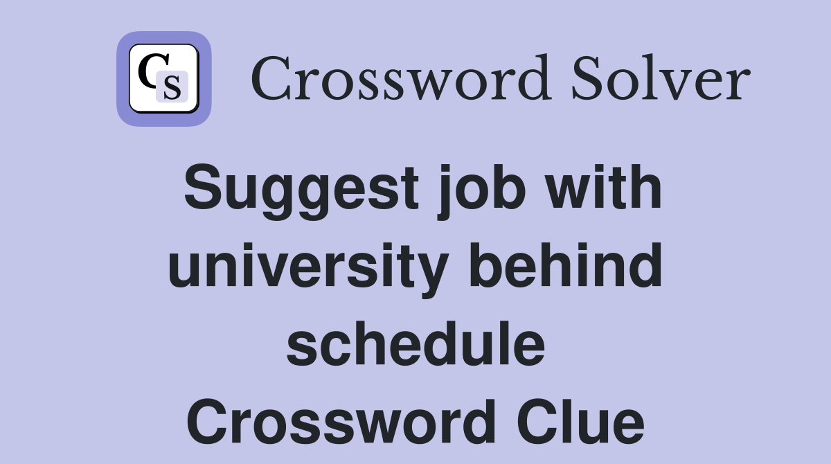 Suggest job with university behind schedule Crossword Clue