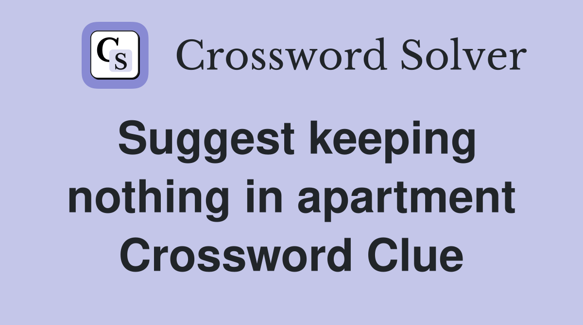 Suggest keeping nothing in apartment Crossword Clue