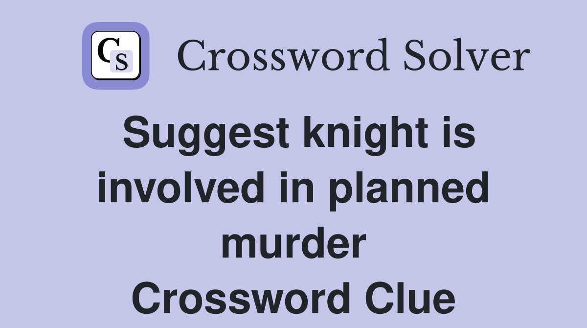 Suggest knight is involved in planned murder Crossword Clue