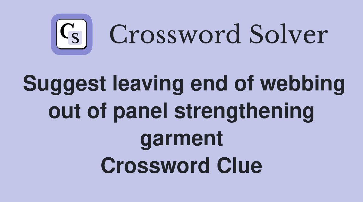 Suggest leaving end of webbing out of panel strengthening garment Crossword Clue