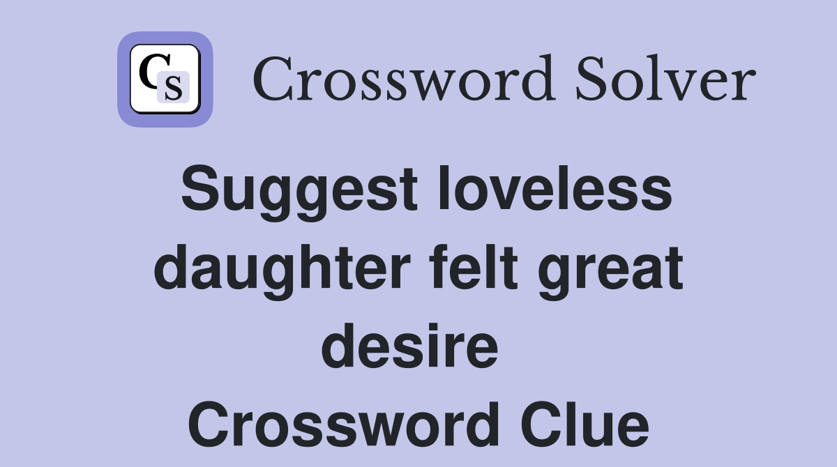 Suggest loveless daughter felt great desire  Crossword Clue