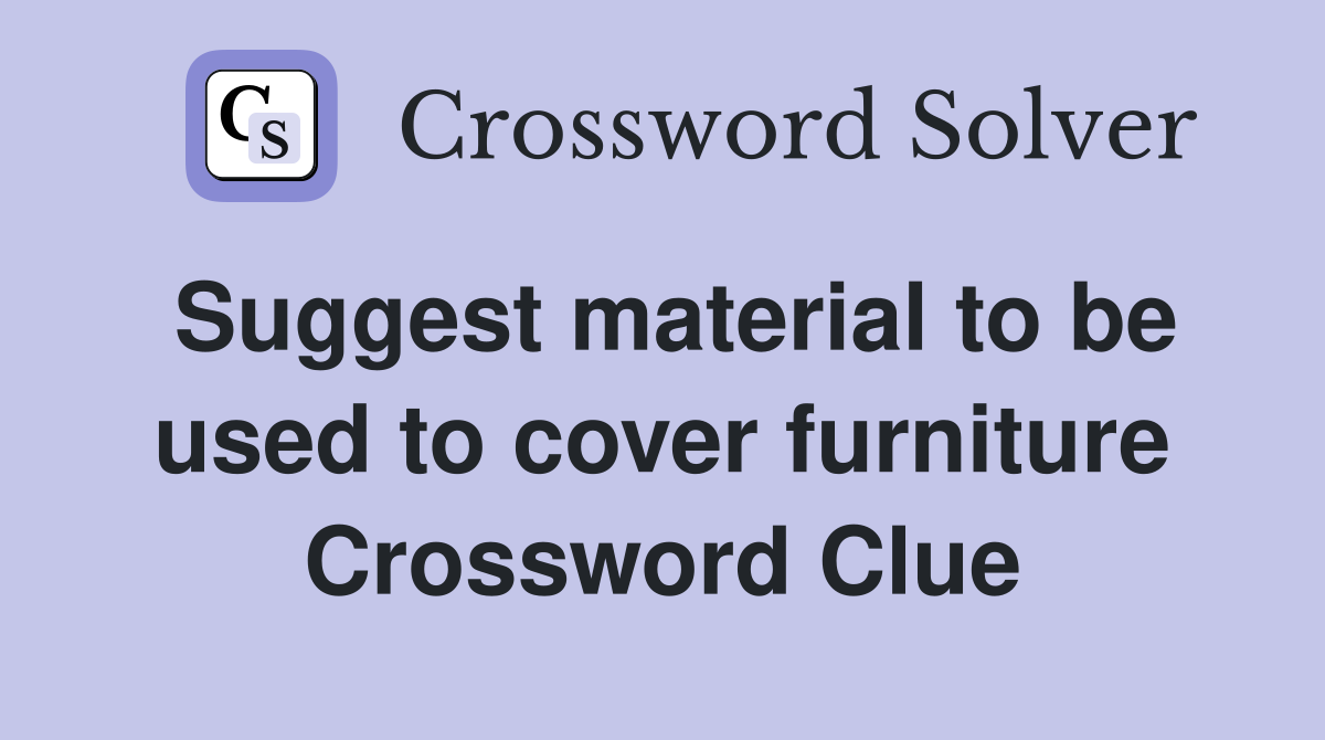 Suggest material to be used to cover furniture Crossword Clue