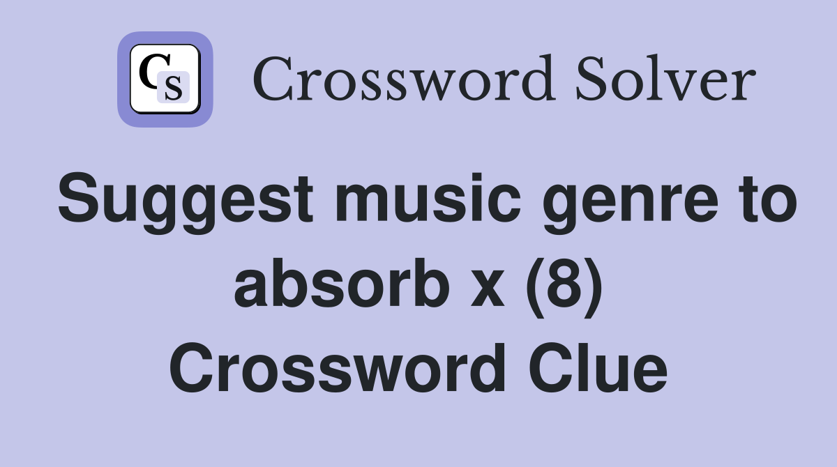 Suggest music genre to absorb x (8) Crossword Clue