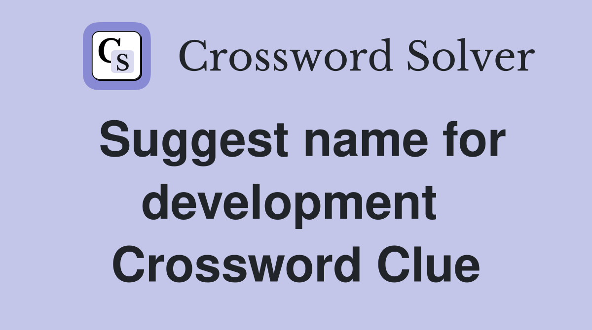 Suggest name for development  Crossword Clue