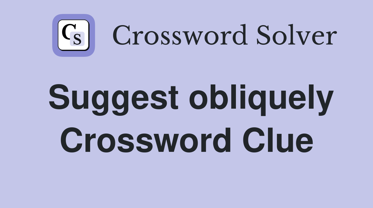 Suggest obliquely Crossword Clue
