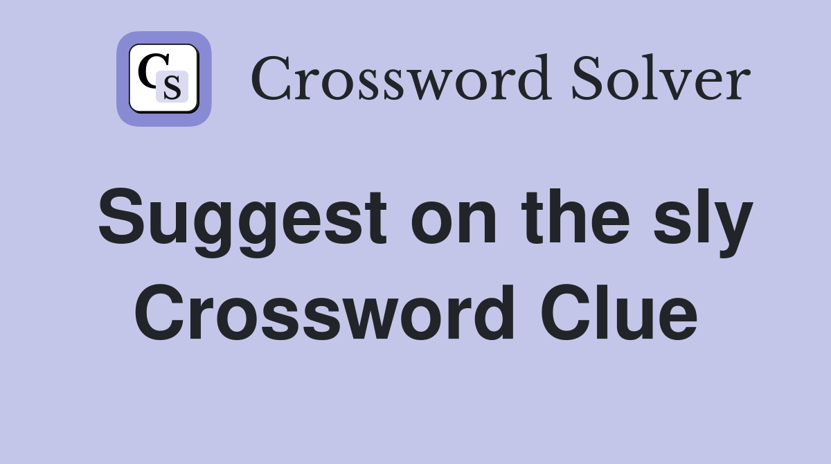 Suggest on the sly Crossword Clue