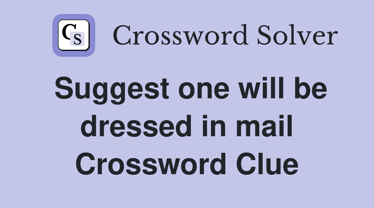 Suggest one will be dressed in mail Crossword Clue