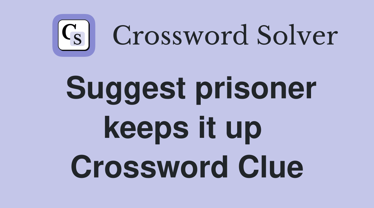 Suggest prisoner keeps it up  Crossword Clue