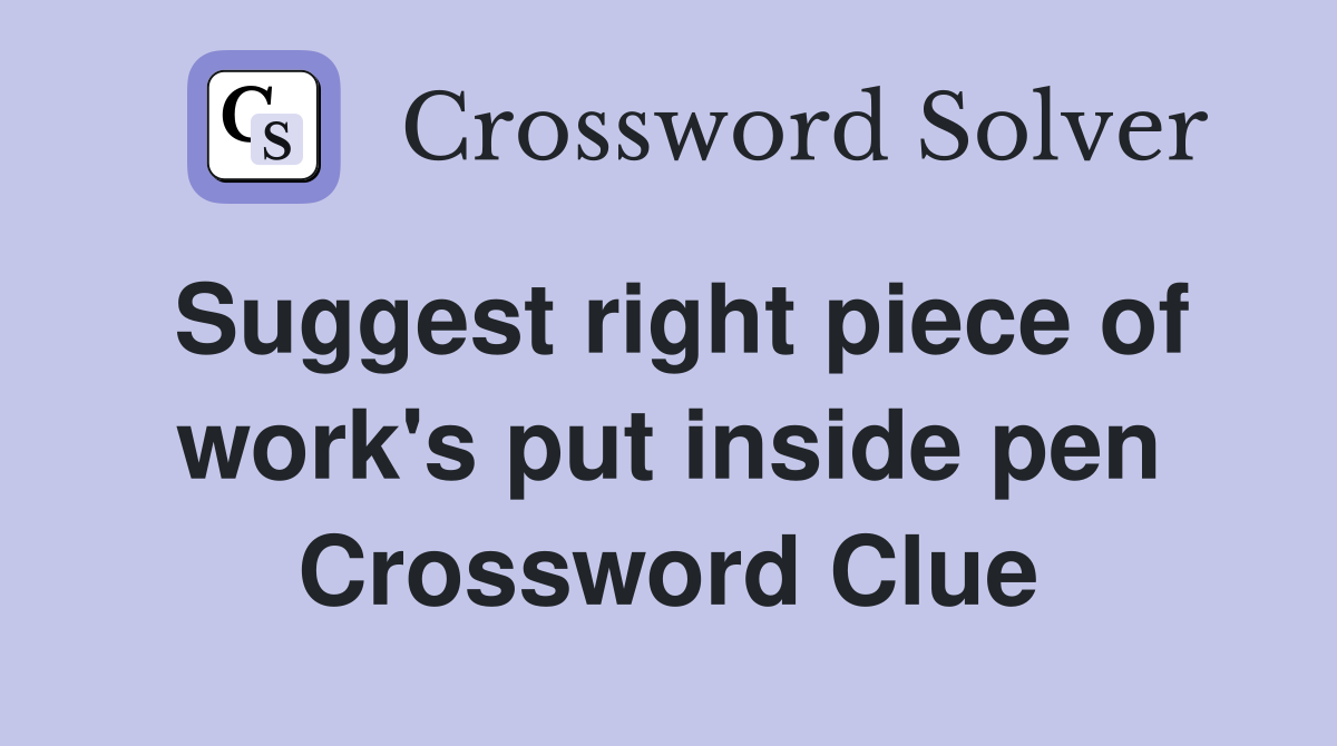 Suggest right piece of work's put inside pen Crossword Clue